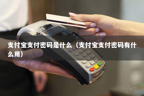 支付宝支付密码是什么(支付宝支付密码有什么用)