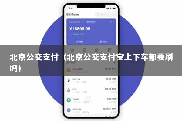 北京公交支付(北京公交支付宝上下车都要刷吗)