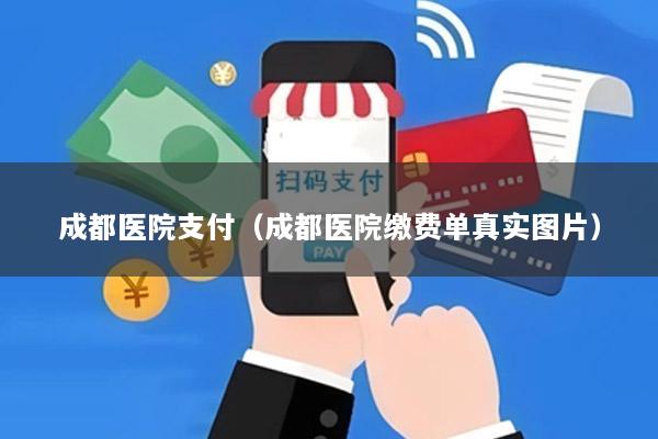 成都医院支付(成都医院缴费单真实图片)