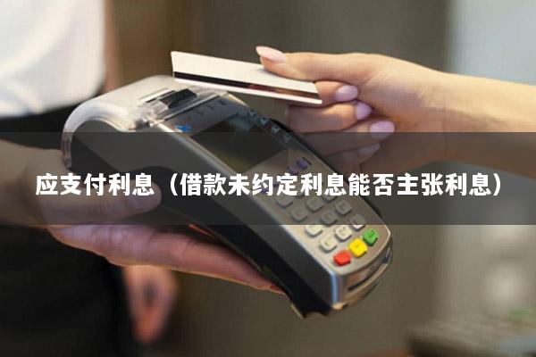 应支付利息(借款未约定利息能否主张利息)