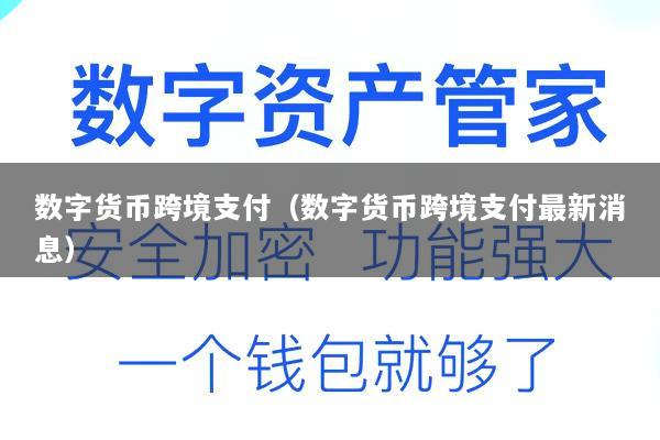数字货币跨境支付(数字货币跨境支付最新消息)
