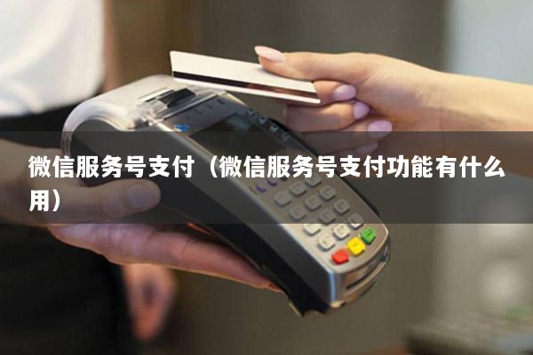 微信服务号支付(微信服务号支付功能有什么用)