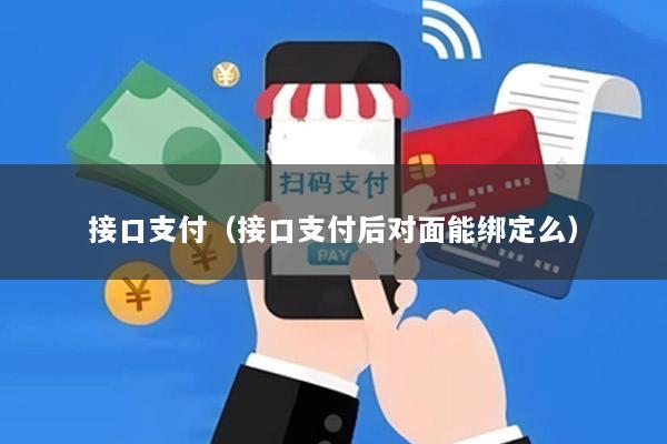 接口支付(接口支付后对面能绑定么)