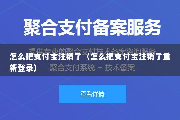 怎么把支付宝注销了(怎么把支付宝注销了重新登录)
