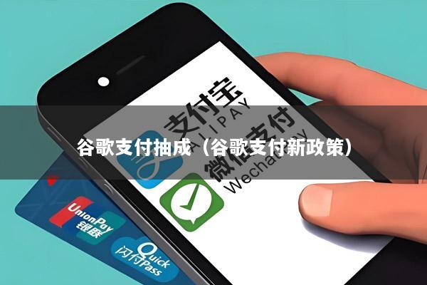 谷歌支付抽成(谷歌支付新政策)