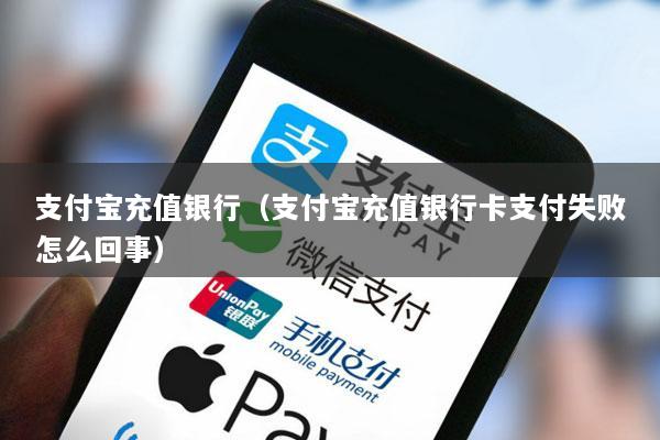 支付宝充值银行(支付宝充值银行卡支付失败怎么回事)