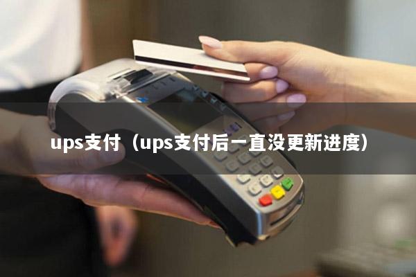 ups支付(ups支付后一直没更新进度)