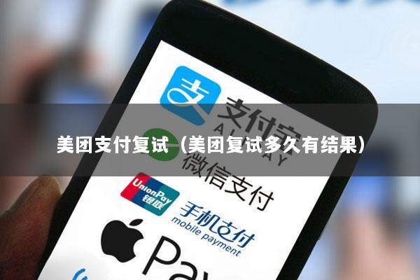 美团支付复试(美团复试多久有结果)