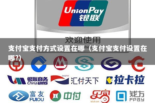 支付宝支付方式设置在哪(支付宝支付设置在哪?)