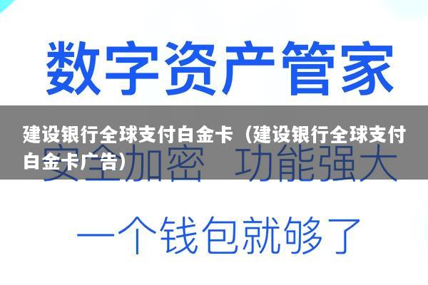 建设银行全球支付白金卡(建设银行全球支付白金卡广告)