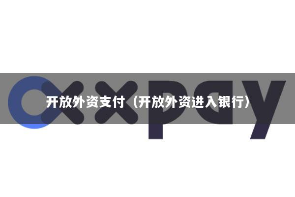 开放外资支付(开放外资进入银行)