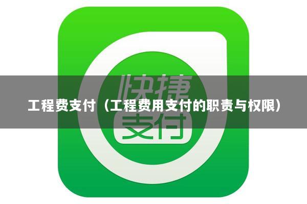 工程费支付(工程费用支付的职责与权限)