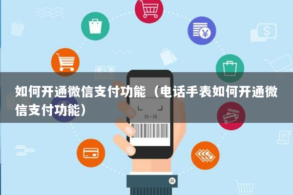 如何开通微信支付功能(电话手表如何开通微信支付功能)