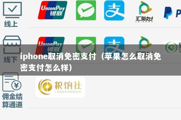 iphone取消免密支付(苹果怎么取消免密支付怎么样)